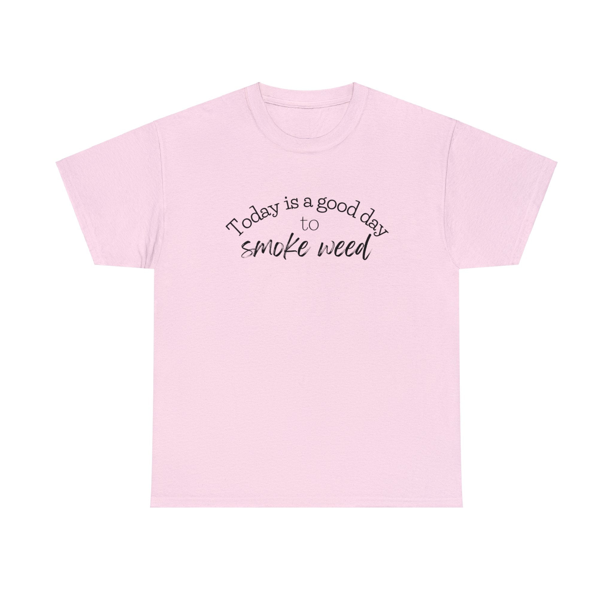 Today is a Good Day to Smoke Weed T-Shirt