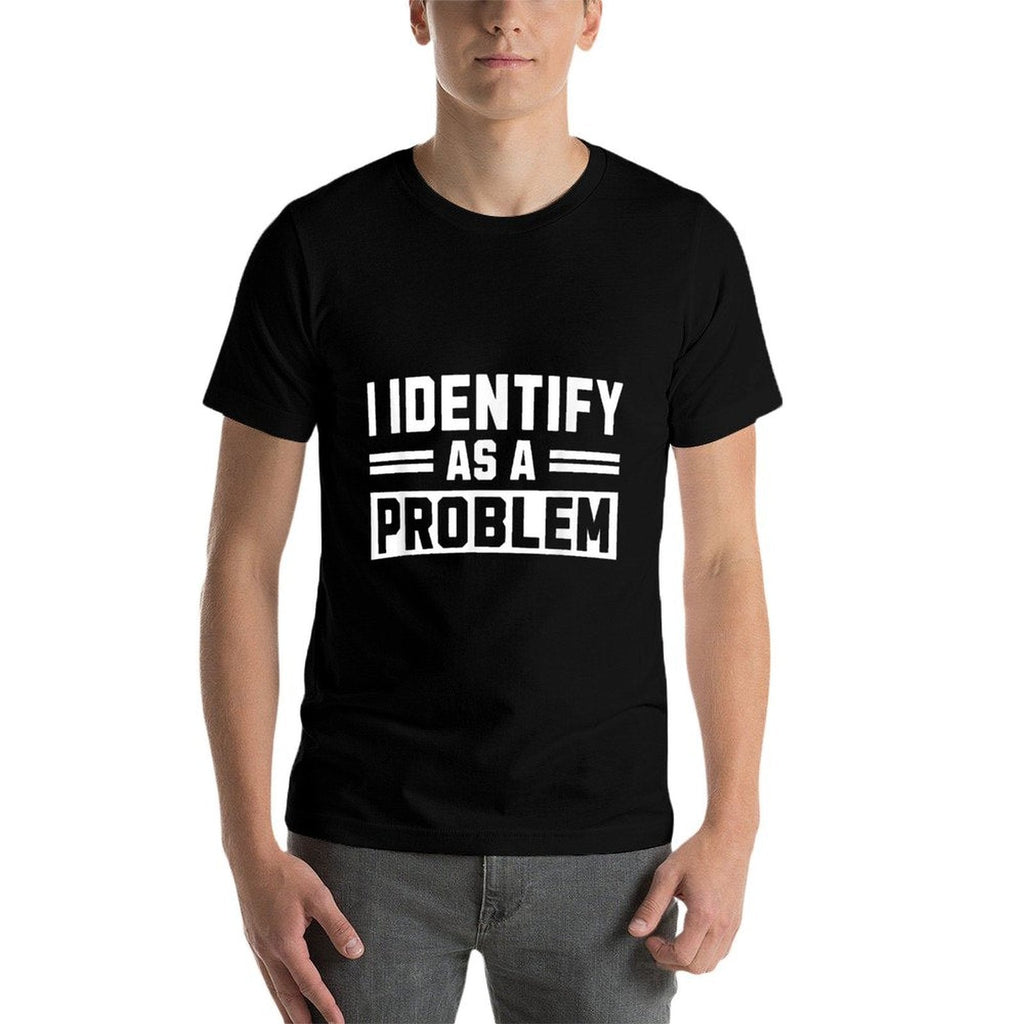 I Identify As A Problem - Funny Sarcastic Humor Quote  Slim-fit Cut T-Shirt