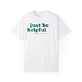 Just be helpful Here for You Unisex Premium Garment Dyed T-Shirt