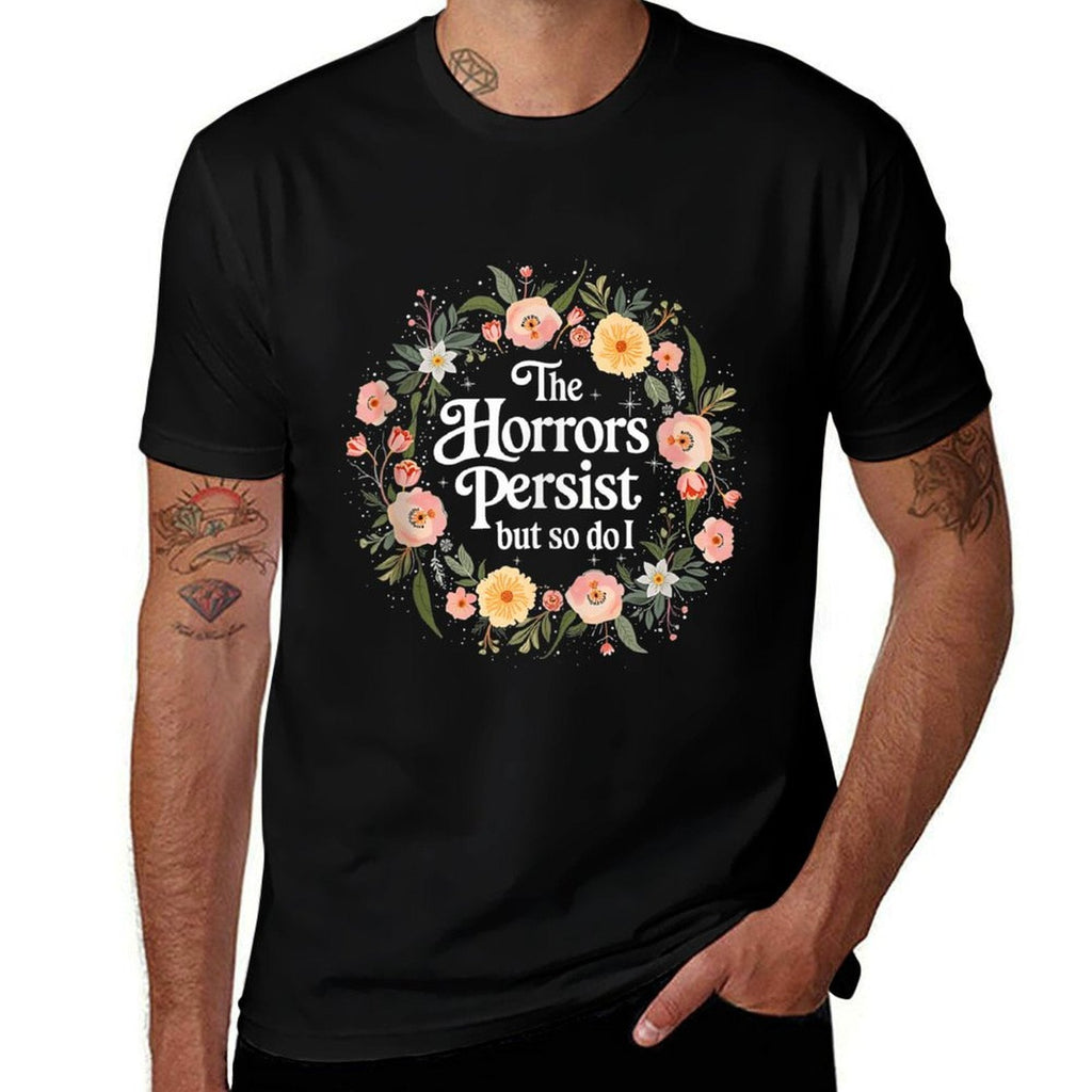 The Horrors Persists But So Do I Flowers Funny Meme Floral  Cotton T-Shirt