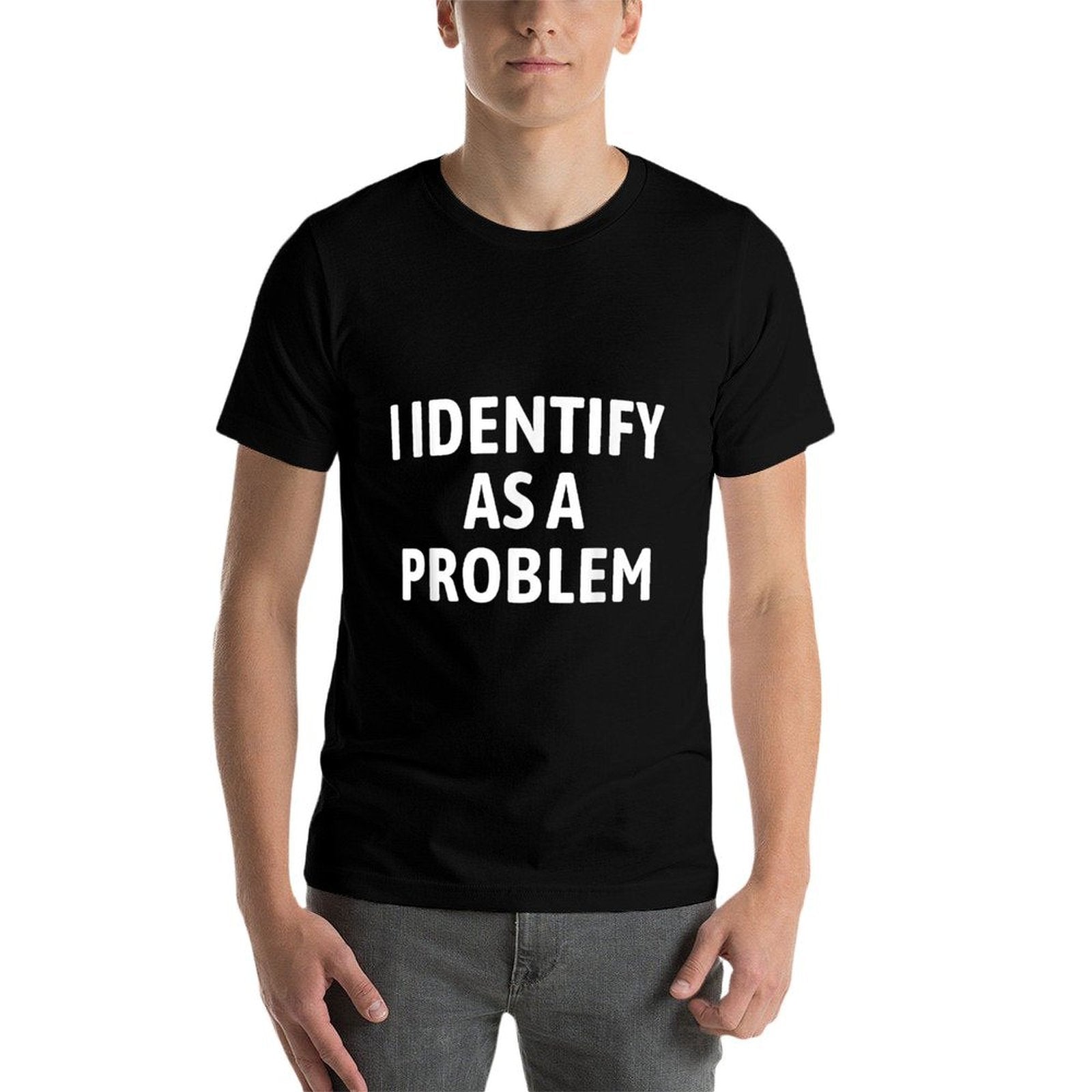 I Identify As A Problem Funny Sarcastic Humor  Tagless Design T-Shirt