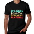 It's Weird Being The Same Age As Old People  High-quality Stitching T-Shirt
