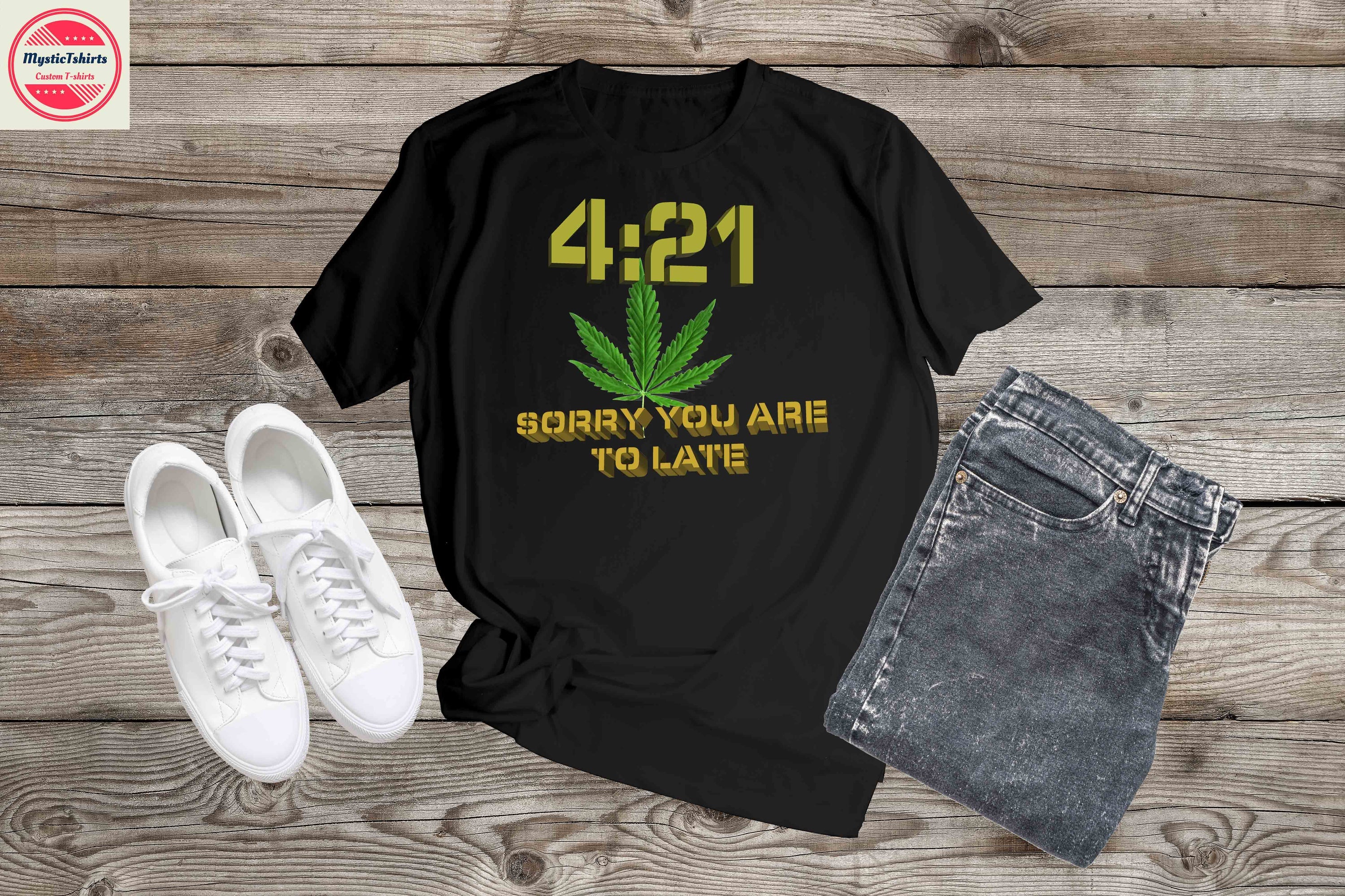 001. 4:21 SORRY YOU ARE TO LATE, Custom Made Shirt, Personalized T-Shi