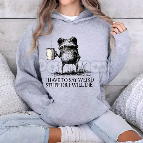 "I Have To Say Weird Stuff Or I Will Die" Hoodie – Funny Sarcastic Slogan Pullover, Awkward Humor Apparel, Unisex