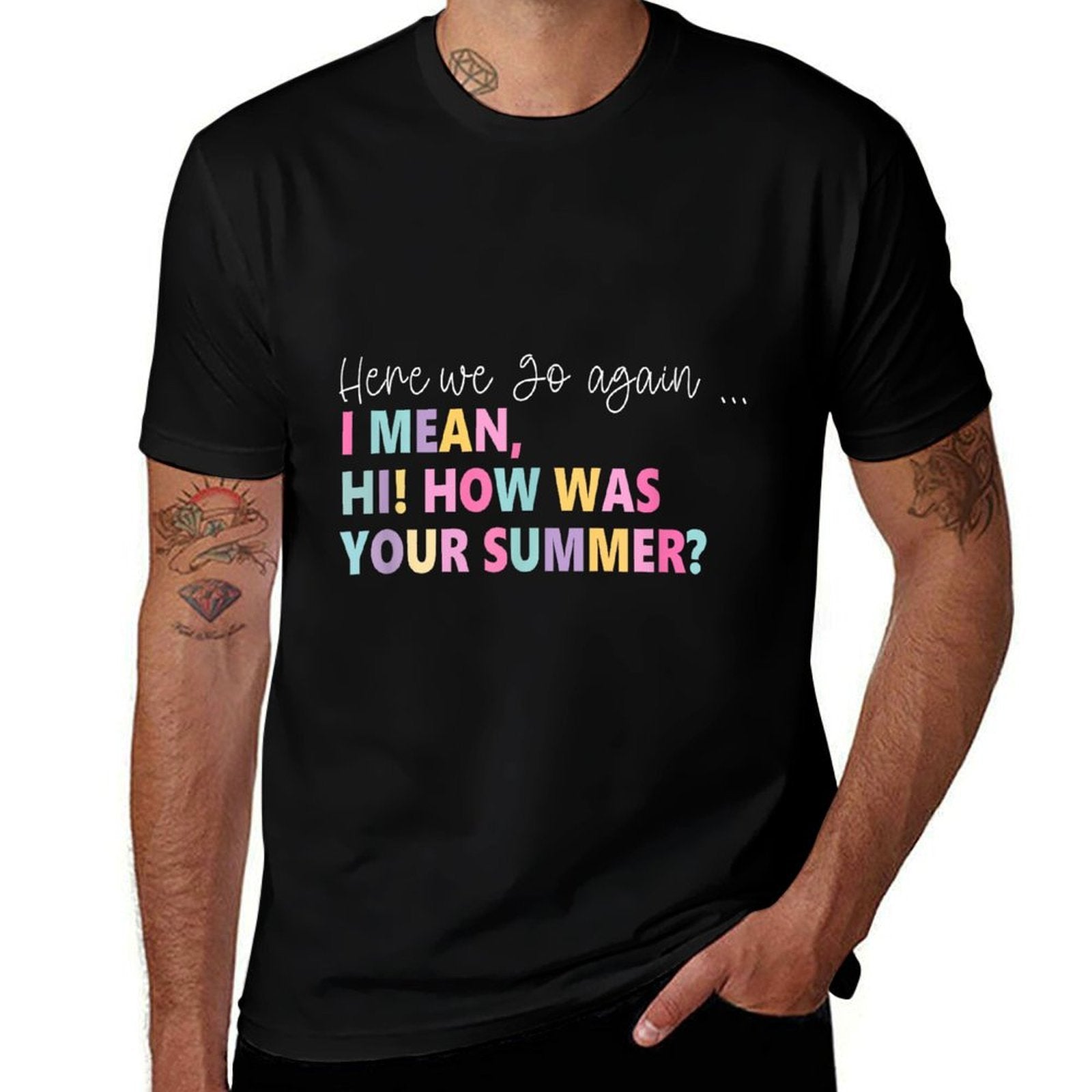 Here, We Go Again I Mean, Hi! How Was Your Summer for Men Women  High-quality Stitching T-Shirt