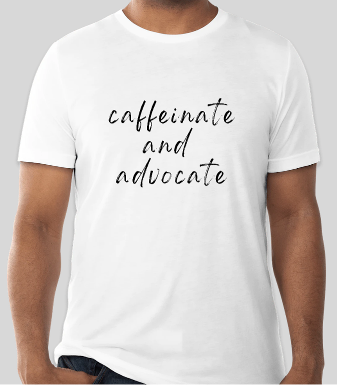 Caffeinate and Advocate T-Shirt (White)