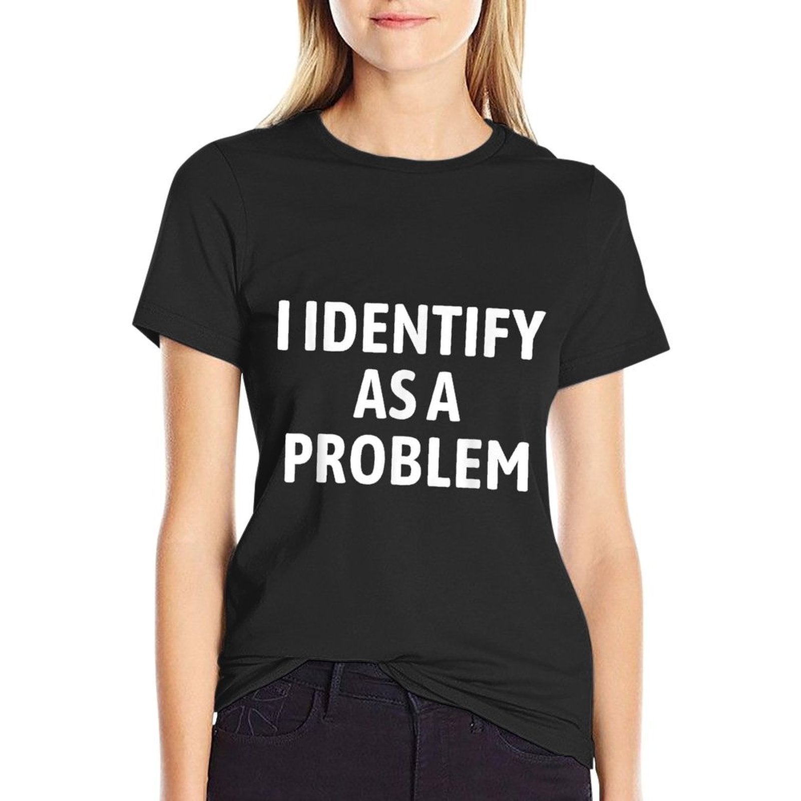 I Identify As A Problem Funny Sarcastic Humor  Tagless Design T-Shirt