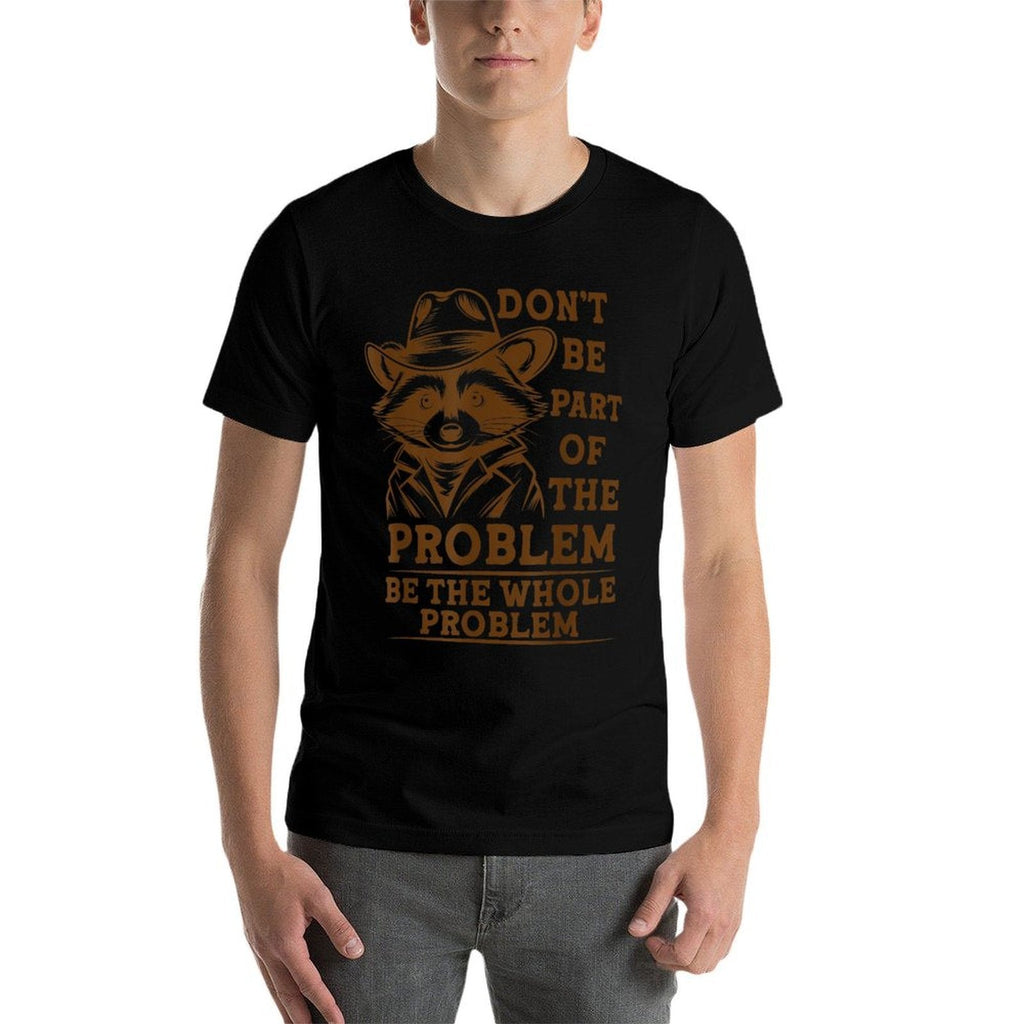Dont Be Part of The Problem,Be The Whole Problem Funny  Odor-resistant T-Shirt