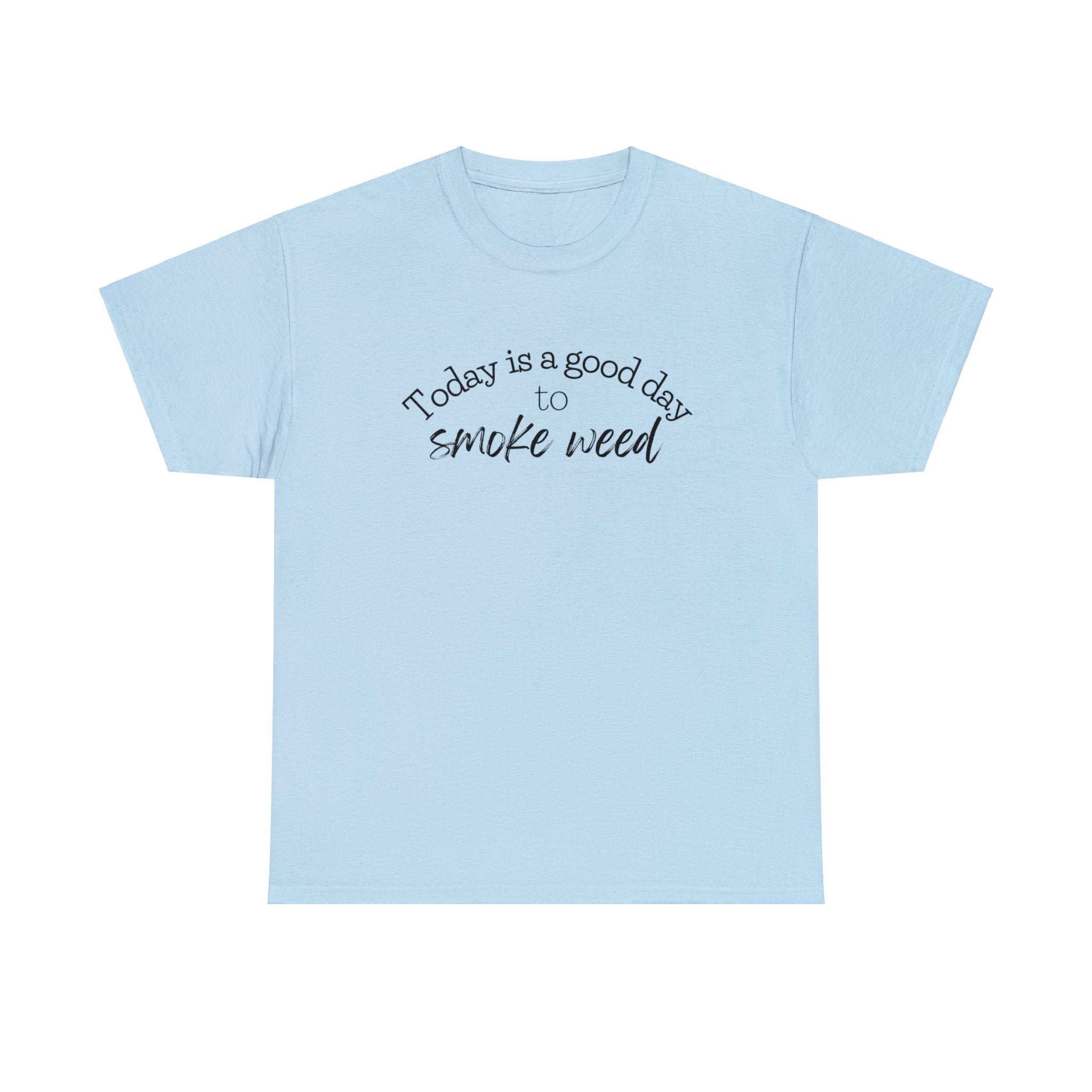 Today is a Good Day to Smoke Weed T-Shirt
