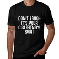 Dont Laugh Its Your Girlfriends Shirt Funny Ironic Party  Breathable T-Shirt