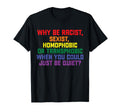Why be Racist, Sexist, Homophobic LGBT Gay Pride T-Shirt