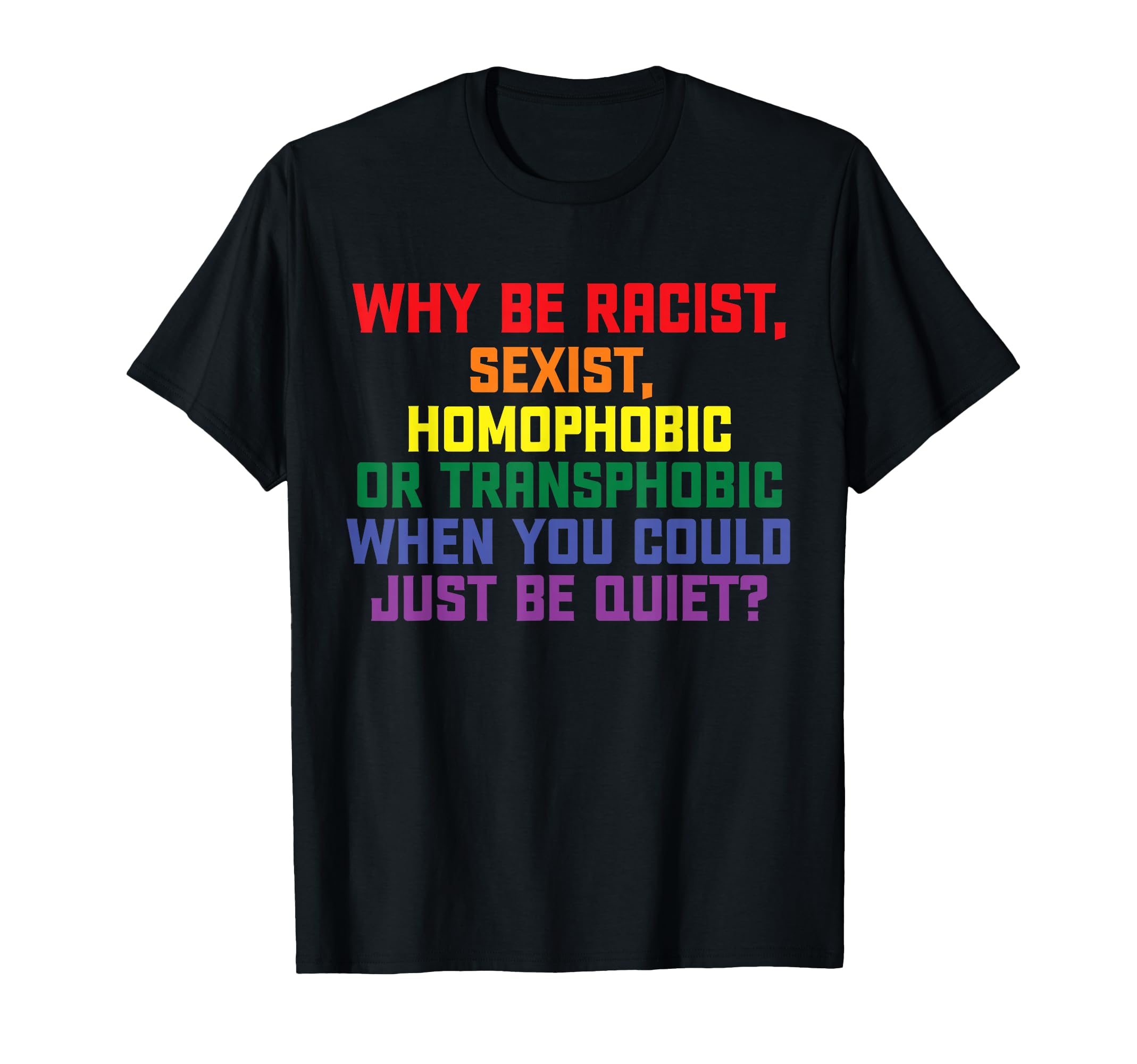 Why be Racist, Sexist, Homophobic LGBT Gay Pride T-Shirt