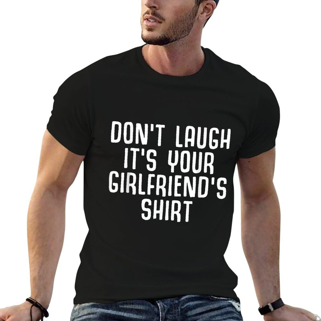 Dont Laugh Its Your Girlfriends Shirt Funny Ironic Party  Breathable T-Shirt