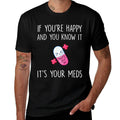 If Youre Happy And You Know It Its Your Meds - Took A Pill  Graphic-printed T-Shirt