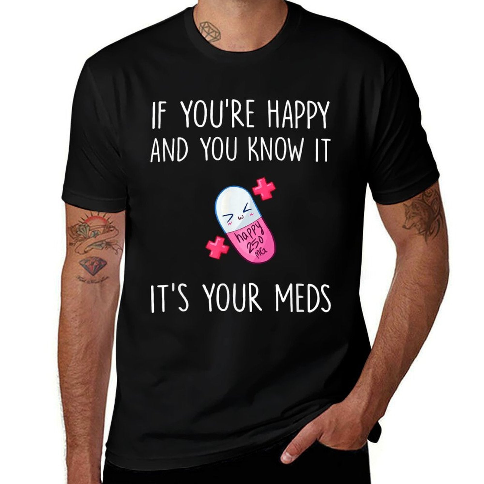 If Youre Happy And You Know It Its Your Meds - Took A Pill  Graphic-printed T-Shirt