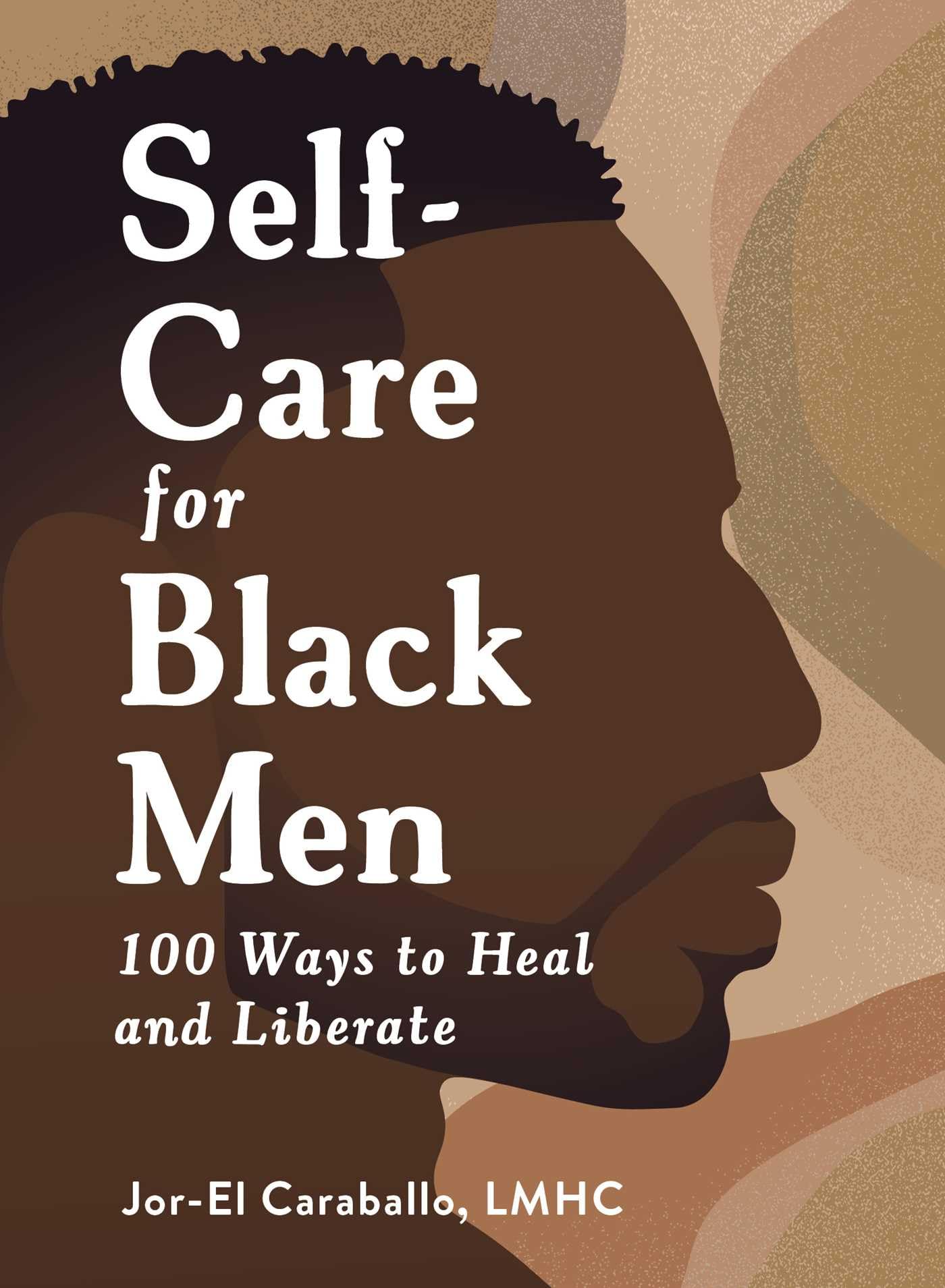 Self-Care for Black Men: 100 Ways to Heal and Liberate (Self-Care for Black Men Series)