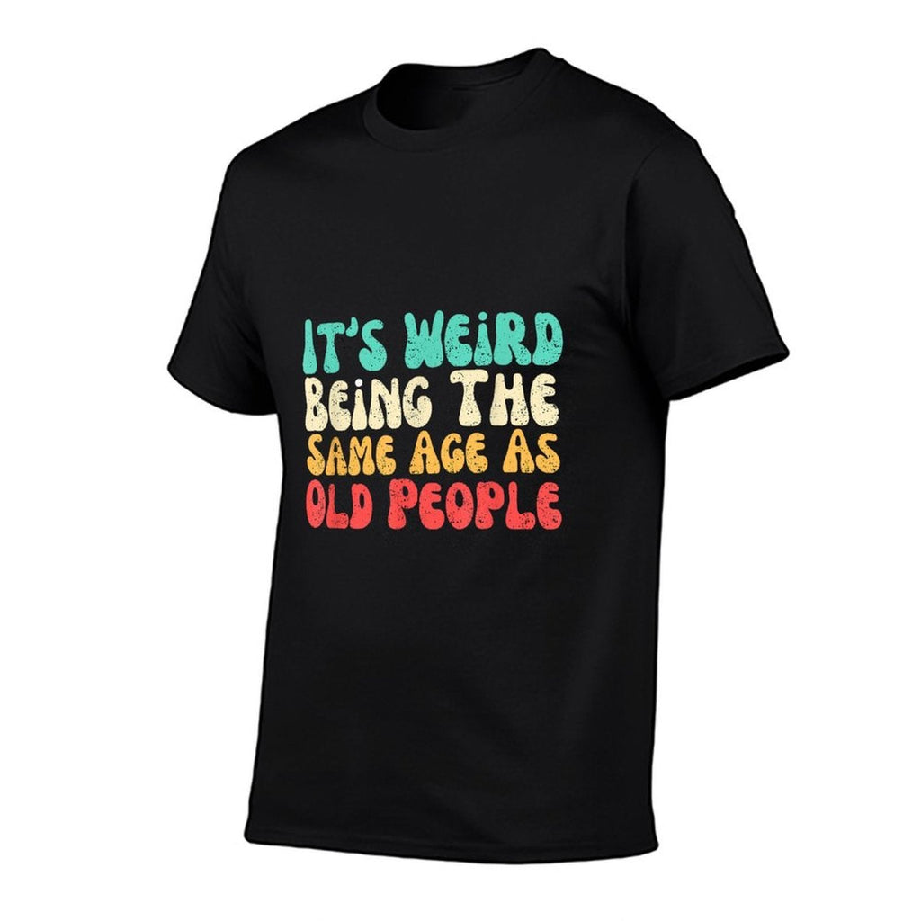 It's Weird Being The Same Age As Old People  High-quality Stitching T-Shirt
