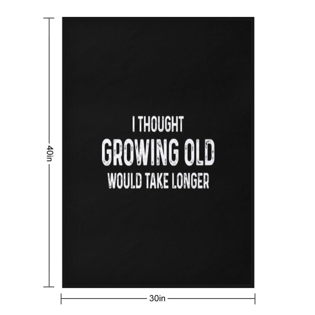 I Thought Growing Old Would Take Longer Throw Blanket