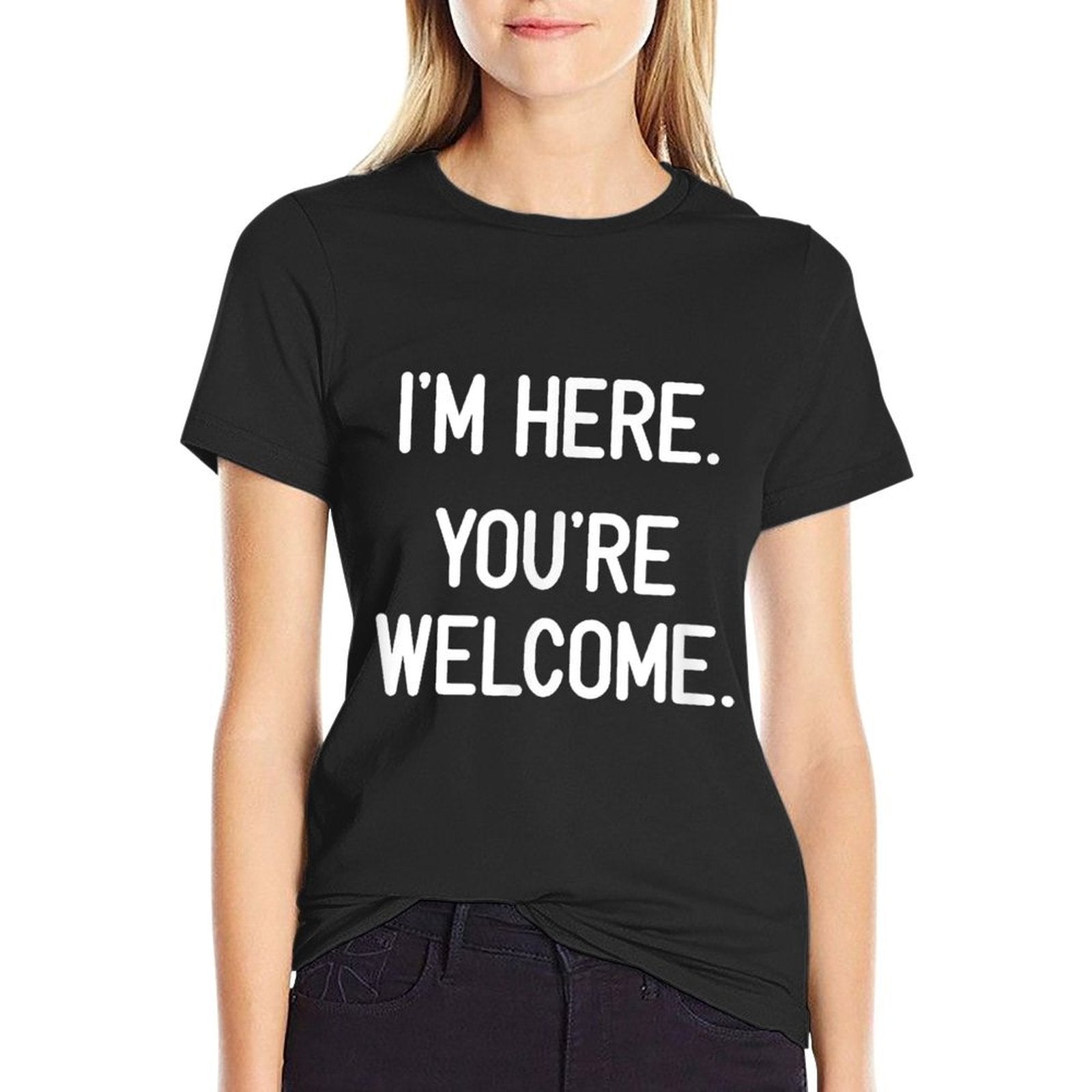 Im Here. Youre Welcome. Funny, Jokes, Sarcastic  Stretchy T-Shirt