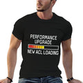 Funny Knee Surgery Torn ACL Performance Upgrade ACL Loading  Trendy Pattern T-Shirt