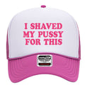 I Shaved My Puss For This Adult Funny Foam Trucker Snap Back Hat