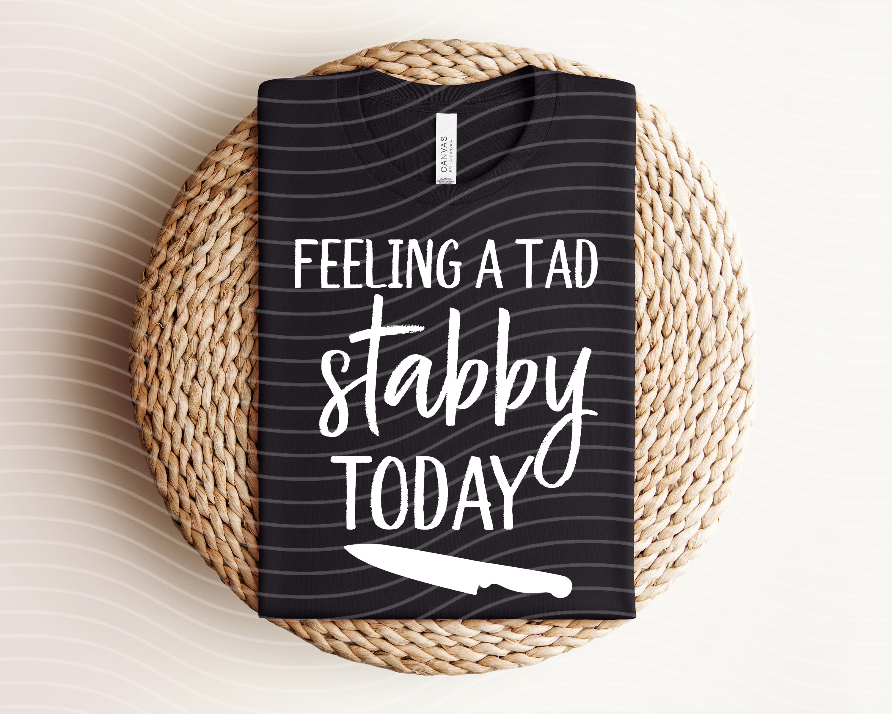 Feeling a Tad Bit Stabby Today Graphic Tee