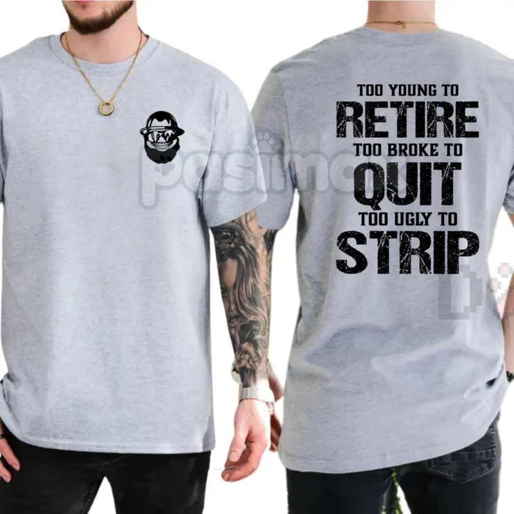"Too Young To Retire" Funny Blue Collar T-Shirt - Too Broke To Quit Graphic Tee, Too Ugly To Strip Humor Shirt, Sarcastic Tradesman Apparel, Premium Heavyweight Working Class Top, Funny Dad Job Site Gift