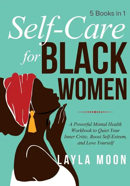 Self-Care for Black Women: 5 Books in 1 - A Powerful Mental Health Workbook to Quiet Your Inner Critic, Boost Self-Esteem, and Love Yourself - Paperback