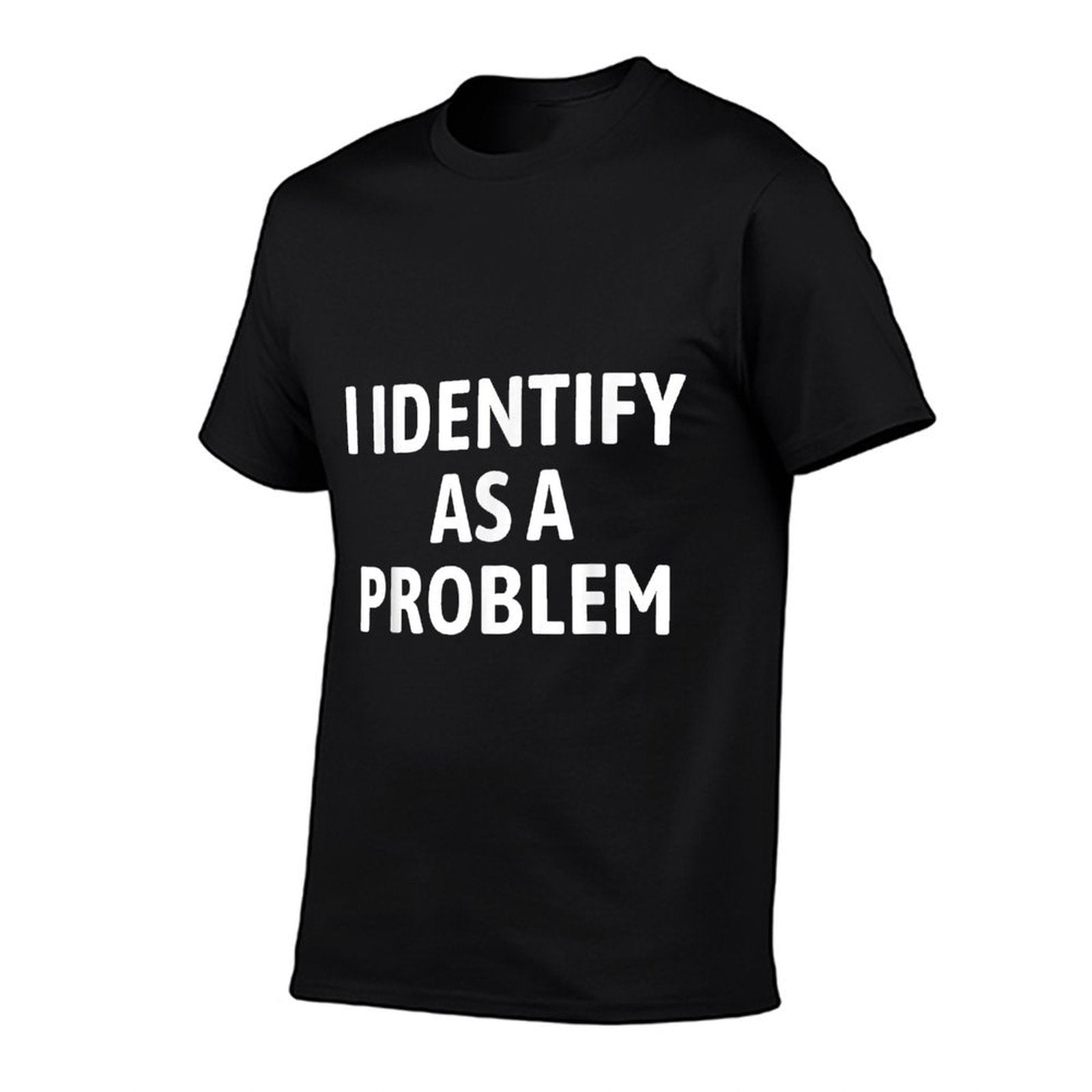 I Identify As A Problem Funny Sarcastic Humor  Tagless Design T-Shirt