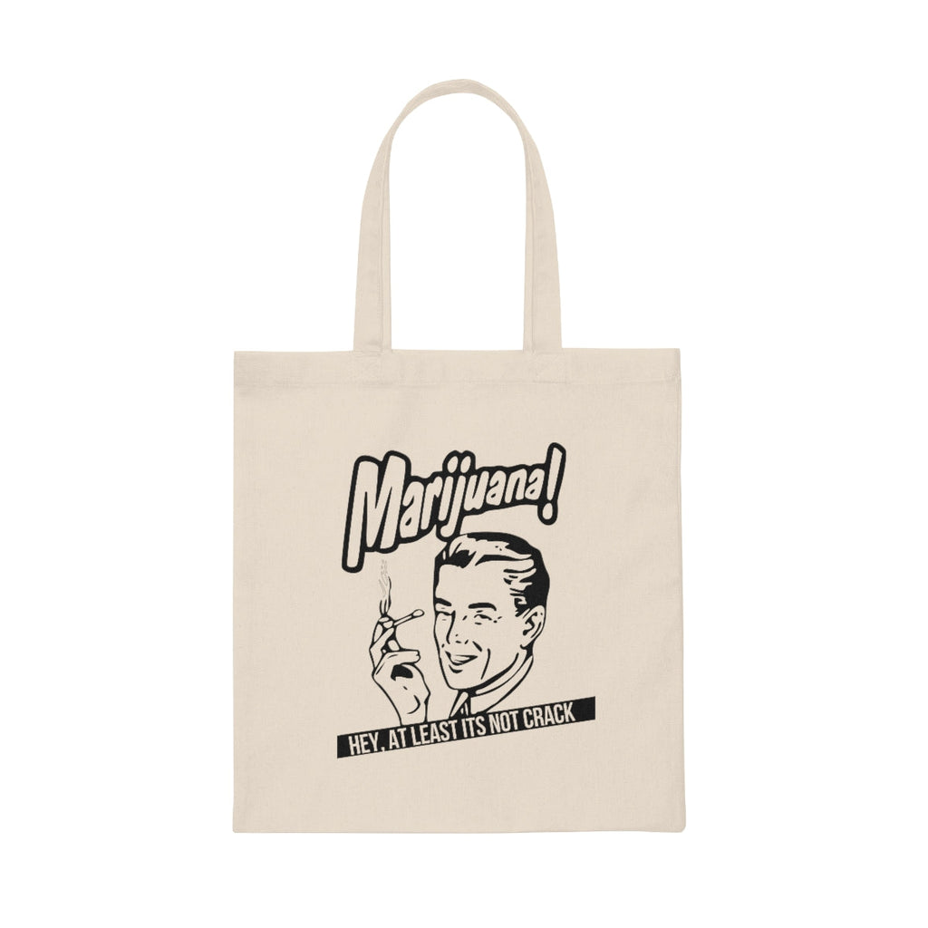 Marijuana! Hey At Least Its Not Crack Canvas Tote Bag